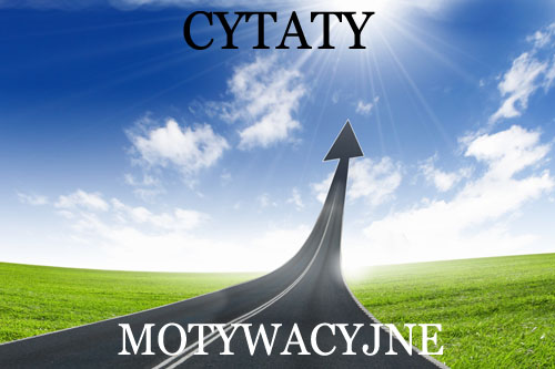 Cytaty motywacyjne - sentencje motywujące